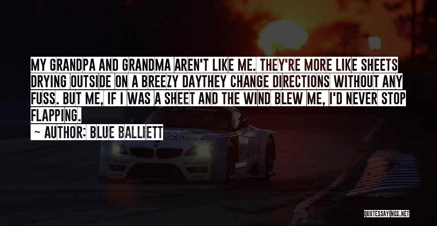 Blue Balliett Quotes: My Grandpa And Grandma Aren't Like Me. They're More Like Sheets Drying Outside On A Breezy Daythey Change Directions Without