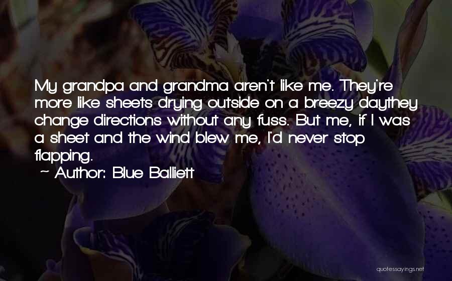 Blue Balliett Quotes: My Grandpa And Grandma Aren't Like Me. They're More Like Sheets Drying Outside On A Breezy Daythey Change Directions Without