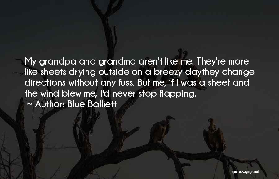 Blue Balliett Quotes: My Grandpa And Grandma Aren't Like Me. They're More Like Sheets Drying Outside On A Breezy Daythey Change Directions Without