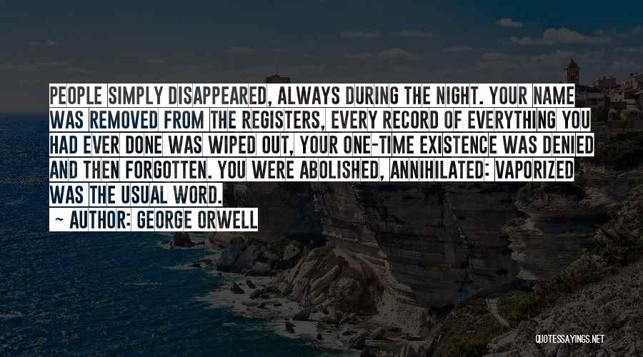 George Orwell Quotes: People Simply Disappeared, Always During The Night. Your Name Was Removed From The Registers, Every Record Of Everything You Had