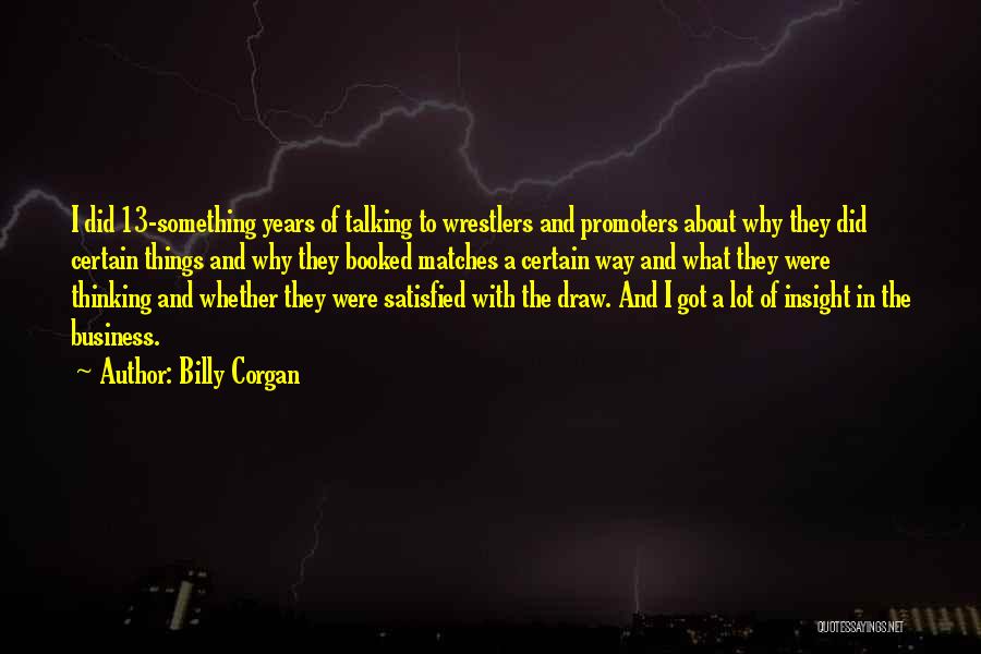 Billy Corgan Quotes: I Did 13-something Years Of Talking To Wrestlers And Promoters About Why They Did Certain Things And Why They Booked