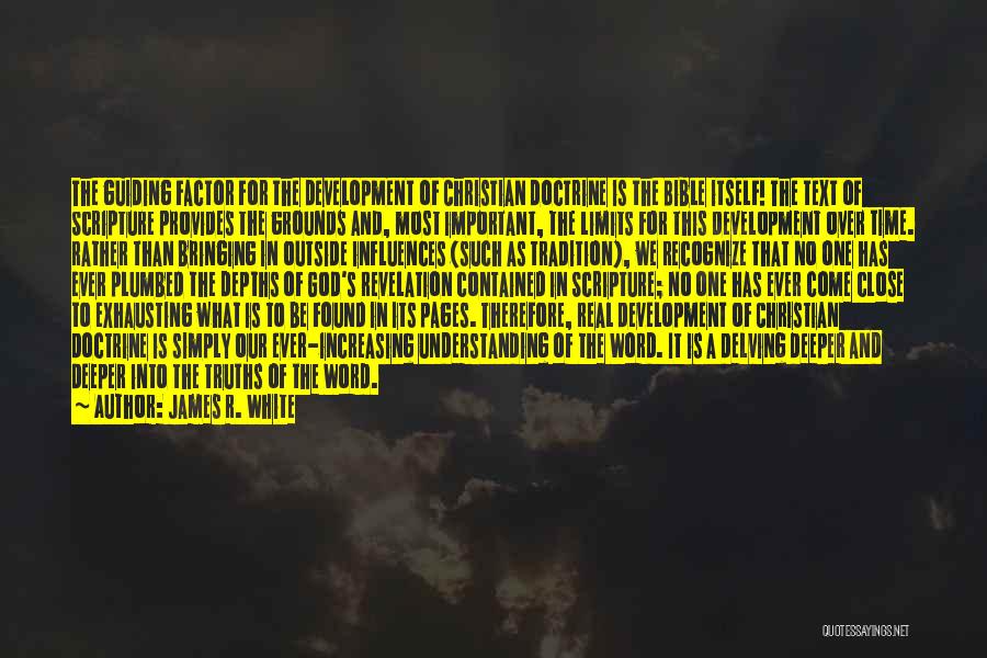 James R. White Quotes: The Guiding Factor For The Development Of Christian Doctrine Is The Bible Itself! The Text Of Scripture Provides The Grounds