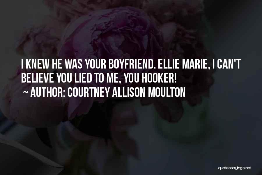 Courtney Allison Moulton Quotes: I Knew He Was Your Boyfriend. Ellie Marie, I Can't Believe You Lied To Me, You Hooker!