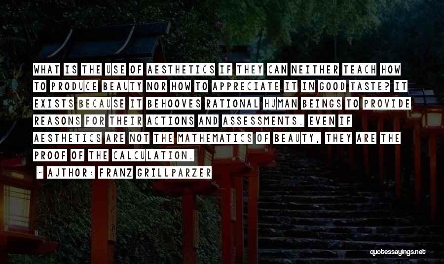 Franz Grillparzer Quotes: What Is The Use Of Aesthetics If They Can Neither Teach How To Produce Beauty Nor How To Appreciate It