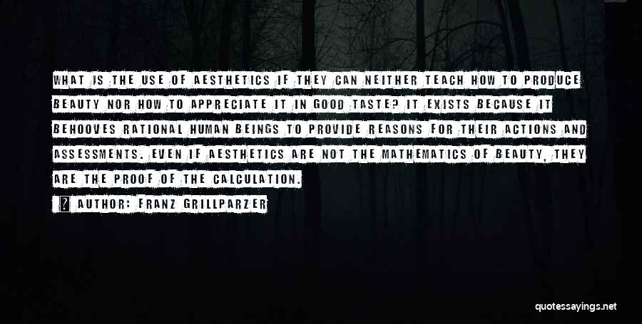 Franz Grillparzer Quotes: What Is The Use Of Aesthetics If They Can Neither Teach How To Produce Beauty Nor How To Appreciate It