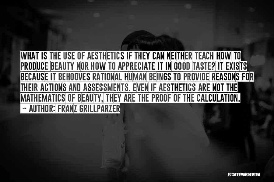 Franz Grillparzer Quotes: What Is The Use Of Aesthetics If They Can Neither Teach How To Produce Beauty Nor How To Appreciate It
