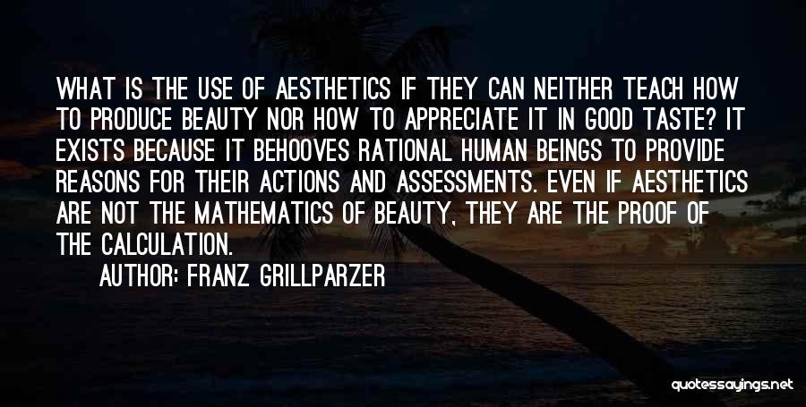 Franz Grillparzer Quotes: What Is The Use Of Aesthetics If They Can Neither Teach How To Produce Beauty Nor How To Appreciate It