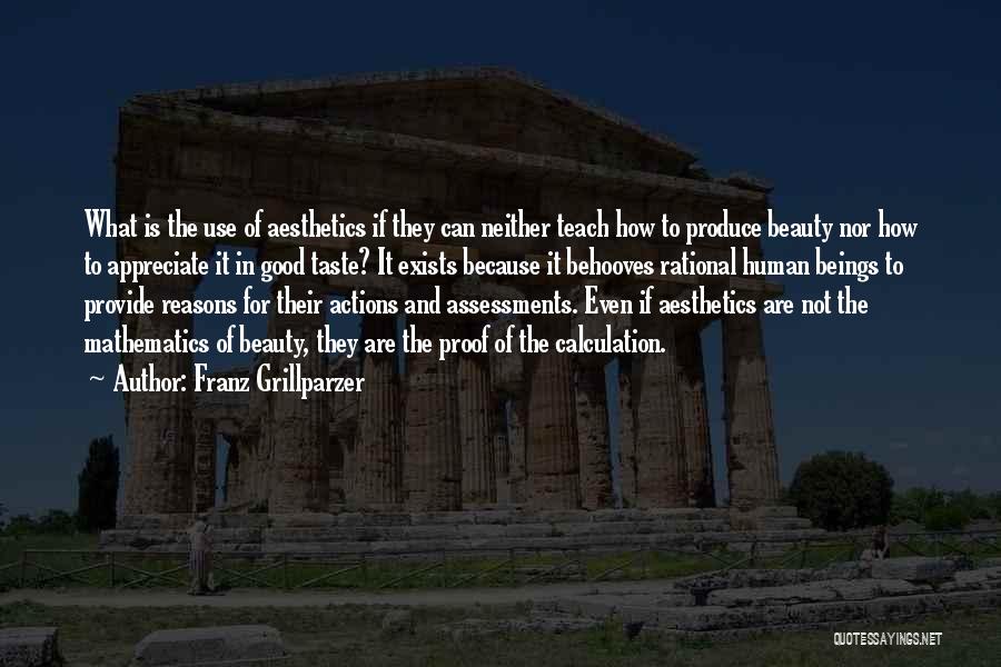 Franz Grillparzer Quotes: What Is The Use Of Aesthetics If They Can Neither Teach How To Produce Beauty Nor How To Appreciate It