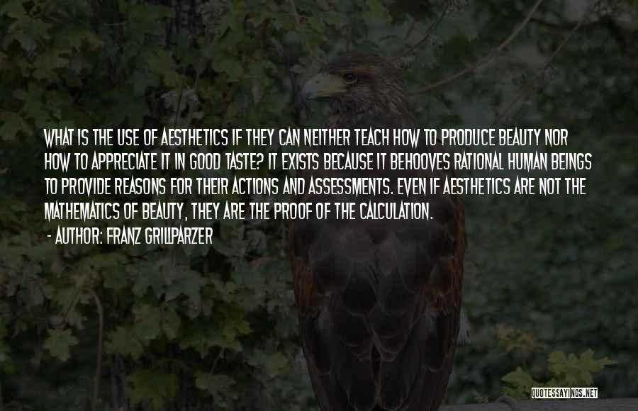 Franz Grillparzer Quotes: What Is The Use Of Aesthetics If They Can Neither Teach How To Produce Beauty Nor How To Appreciate It