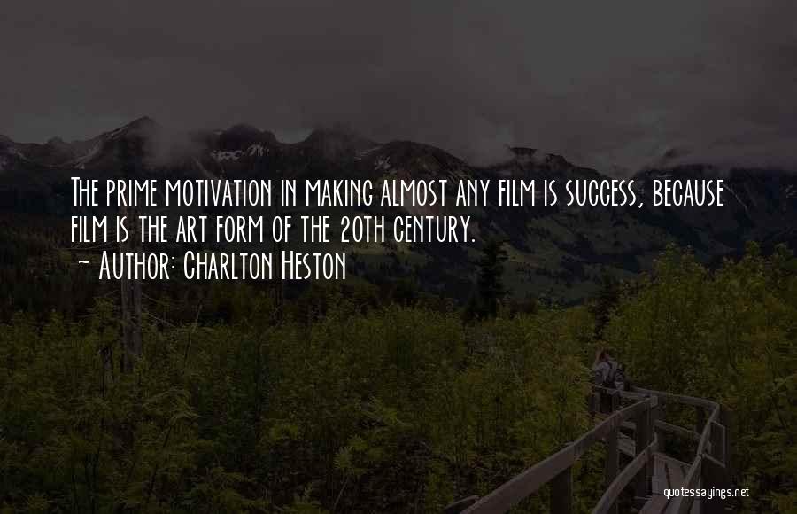 Charlton Heston Quotes: The Prime Motivation In Making Almost Any Film Is Success, Because Film Is The Art Form Of The 20th Century.