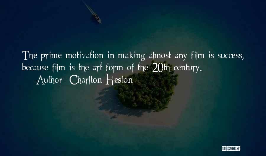 Charlton Heston Quotes: The Prime Motivation In Making Almost Any Film Is Success, Because Film Is The Art Form Of The 20th Century.