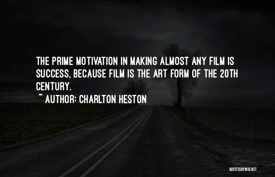 Charlton Heston Quotes: The Prime Motivation In Making Almost Any Film Is Success, Because Film Is The Art Form Of The 20th Century.