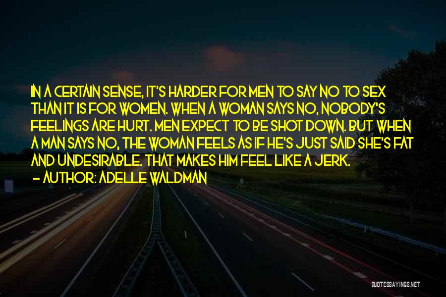 Adelle Waldman Quotes: In A Certain Sense, It's Harder For Men To Say No To Sex Than It Is For Women. When A