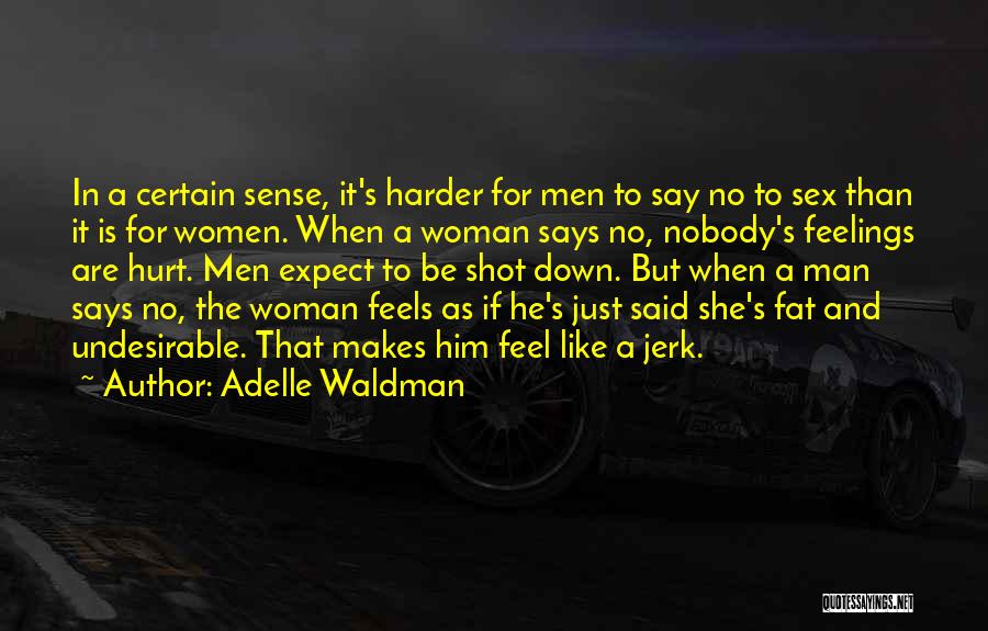 Adelle Waldman Quotes: In A Certain Sense, It's Harder For Men To Say No To Sex Than It Is For Women. When A