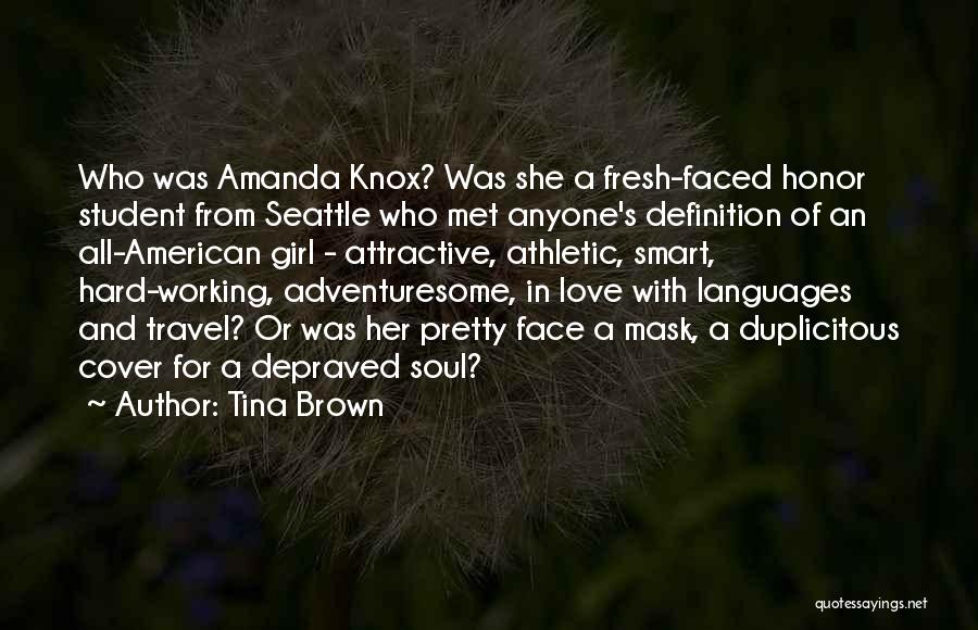 Tina Brown Quotes: Who Was Amanda Knox? Was She A Fresh-faced Honor Student From Seattle Who Met Anyone's Definition Of An All-american Girl