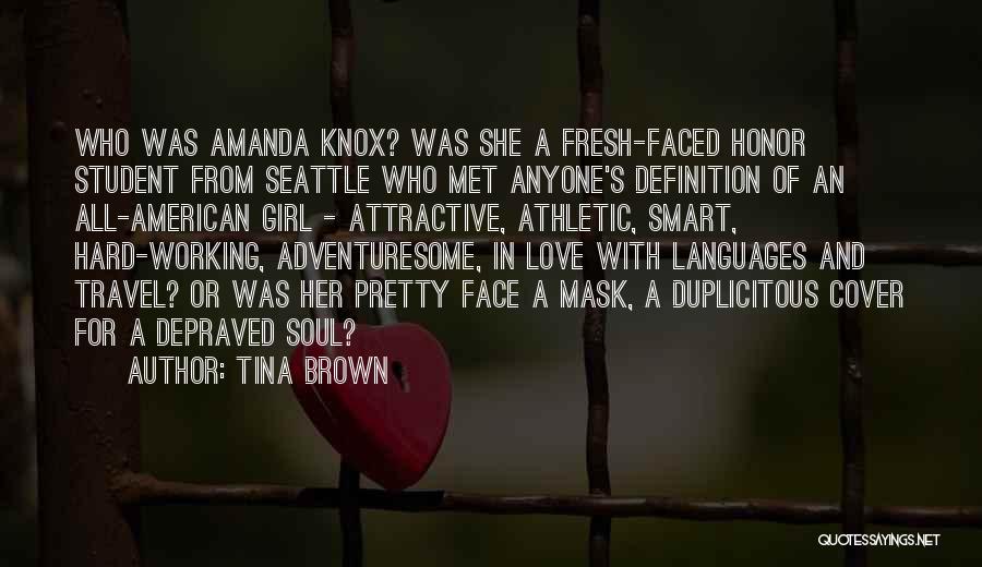 Tina Brown Quotes: Who Was Amanda Knox? Was She A Fresh-faced Honor Student From Seattle Who Met Anyone's Definition Of An All-american Girl