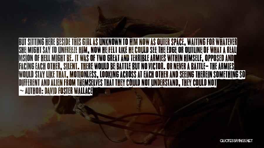 David Foster Wallace Quotes: But Sitting Here Beside This Girl As Unknown To Him Now As Outer Space, Waiting For Whatever She Might Say