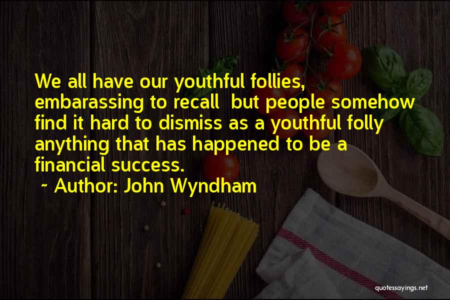 John Wyndham Quotes: We All Have Our Youthful Follies, Embarassing To Recall But People Somehow Find It Hard To Dismiss As A Youthful