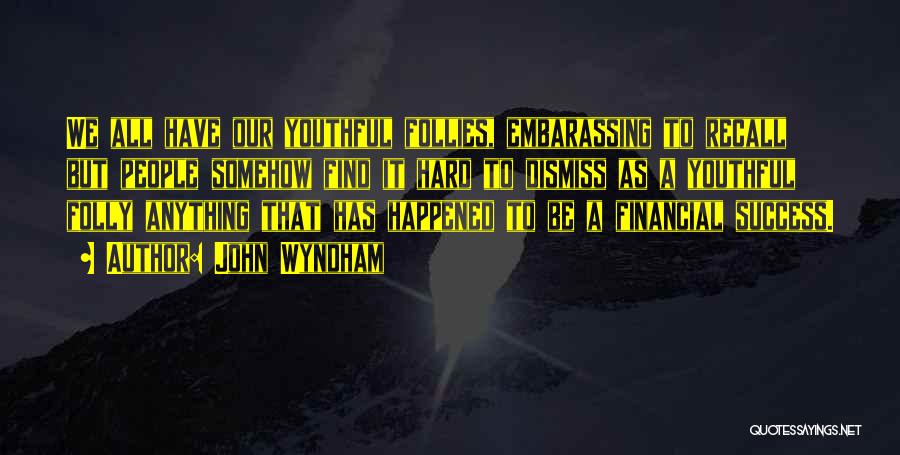 John Wyndham Quotes: We All Have Our Youthful Follies, Embarassing To Recall But People Somehow Find It Hard To Dismiss As A Youthful