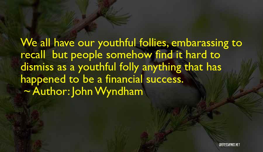 John Wyndham Quotes: We All Have Our Youthful Follies, Embarassing To Recall But People Somehow Find It Hard To Dismiss As A Youthful