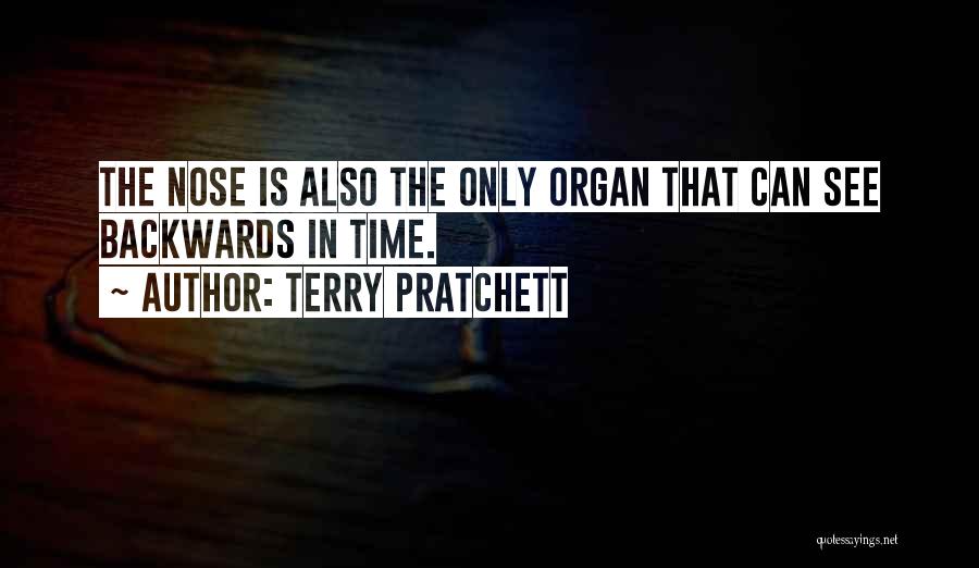 Terry Pratchett Quotes: The Nose Is Also The Only Organ That Can See Backwards In Time.