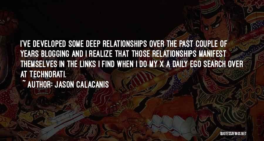 Jason Calacanis Quotes: I've Developed Some Deep Relationships Over The Past Couple Of Years Blogging And I Realize That Those Relationships Manifest Themselves