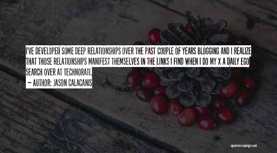 Jason Calacanis Quotes: I've Developed Some Deep Relationships Over The Past Couple Of Years Blogging And I Realize That Those Relationships Manifest Themselves