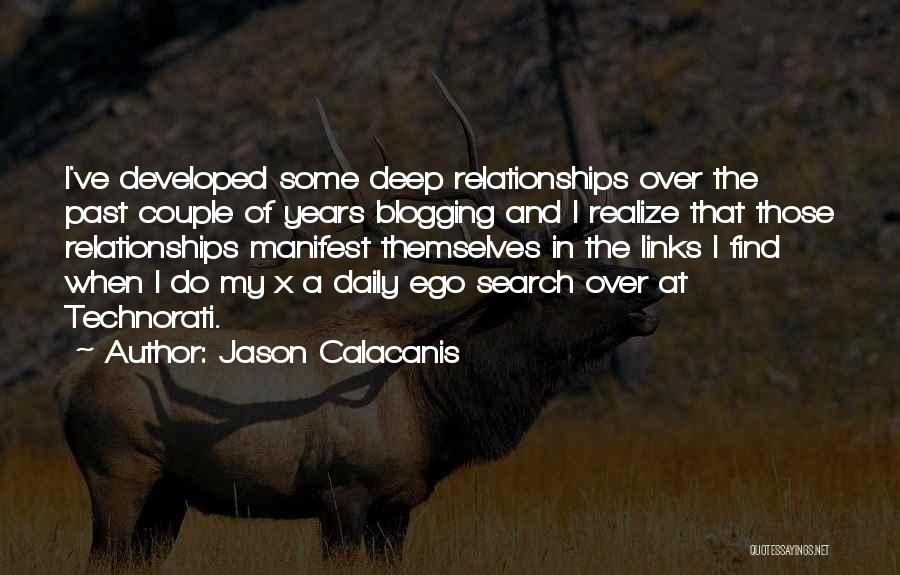 Jason Calacanis Quotes: I've Developed Some Deep Relationships Over The Past Couple Of Years Blogging And I Realize That Those Relationships Manifest Themselves