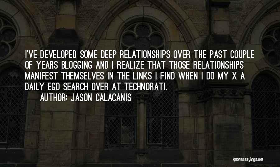 Jason Calacanis Quotes: I've Developed Some Deep Relationships Over The Past Couple Of Years Blogging And I Realize That Those Relationships Manifest Themselves