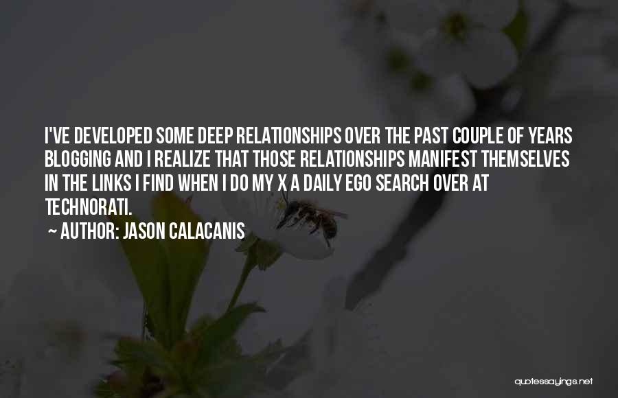 Jason Calacanis Quotes: I've Developed Some Deep Relationships Over The Past Couple Of Years Blogging And I Realize That Those Relationships Manifest Themselves