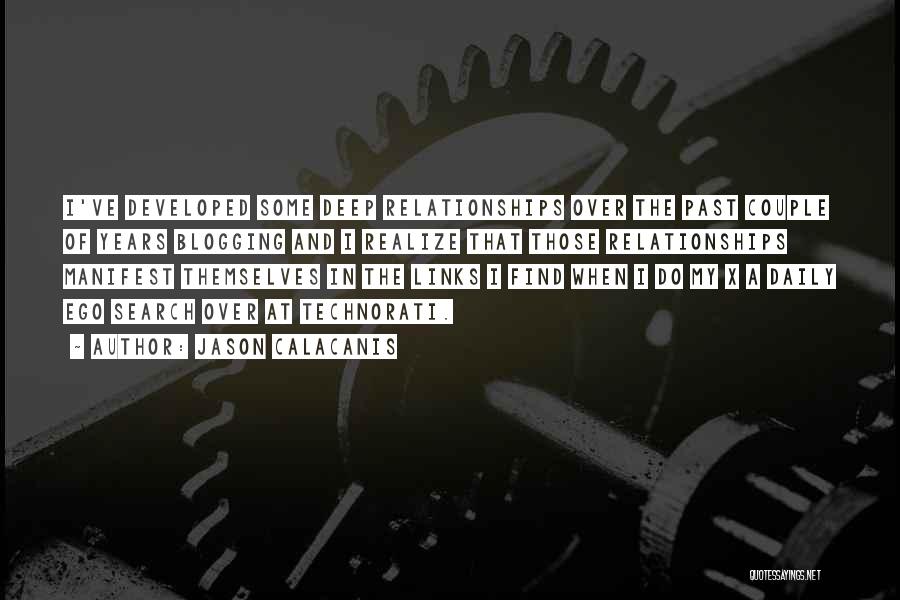 Jason Calacanis Quotes: I've Developed Some Deep Relationships Over The Past Couple Of Years Blogging And I Realize That Those Relationships Manifest Themselves