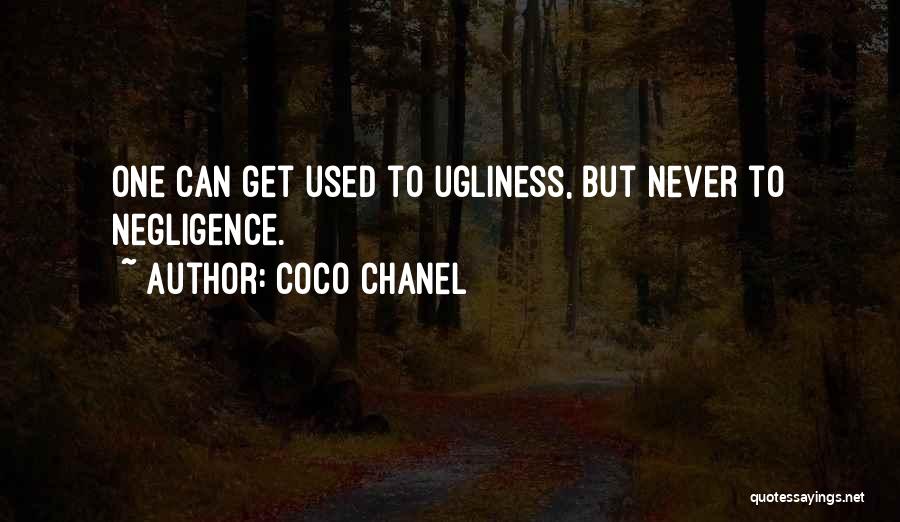 Coco Chanel Quotes: One Can Get Used To Ugliness, But Never To Negligence.