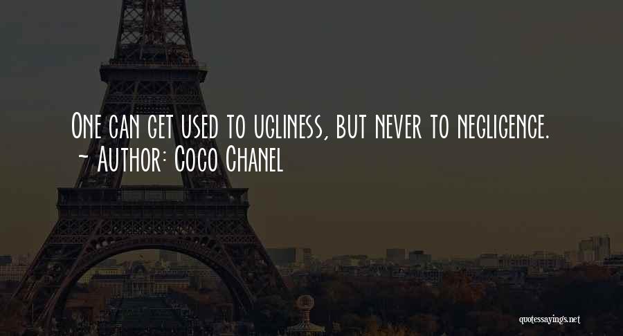 Coco Chanel Quotes: One Can Get Used To Ugliness, But Never To Negligence.