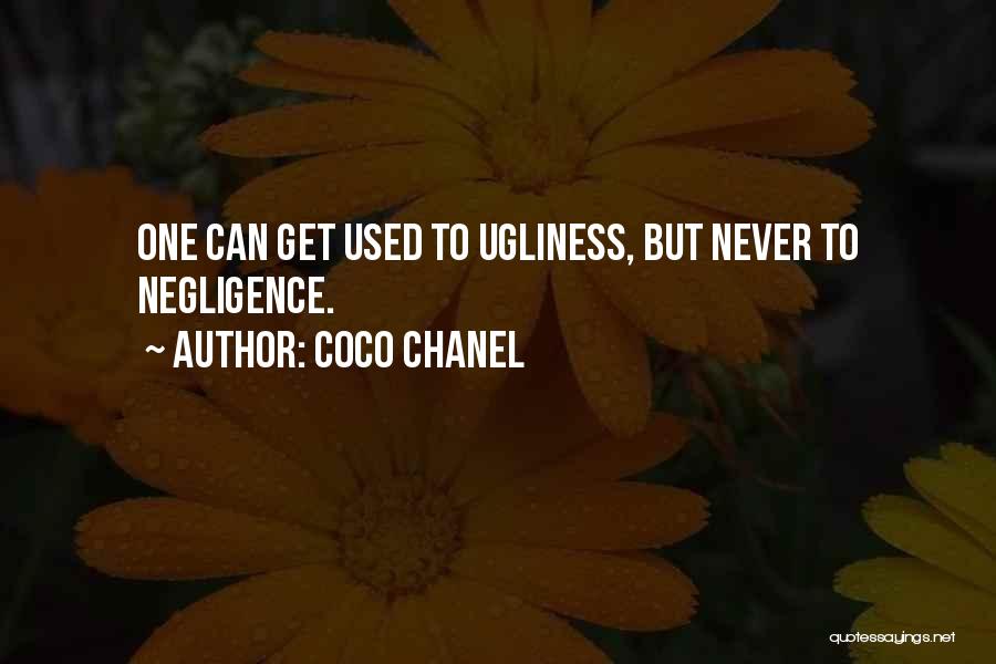 Coco Chanel Quotes: One Can Get Used To Ugliness, But Never To Negligence.