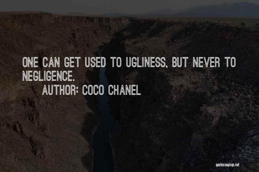 Coco Chanel Quotes: One Can Get Used To Ugliness, But Never To Negligence.