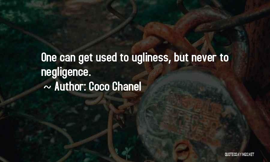 Coco Chanel Quotes: One Can Get Used To Ugliness, But Never To Negligence.