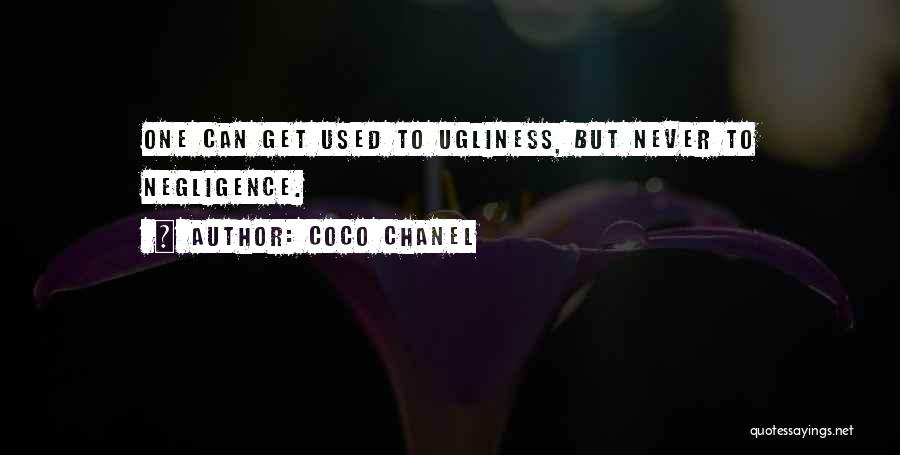 Coco Chanel Quotes: One Can Get Used To Ugliness, But Never To Negligence.