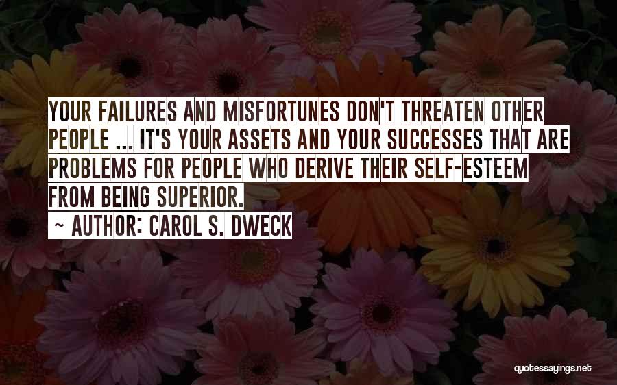 Carol S. Dweck Quotes: Your Failures And Misfortunes Don't Threaten Other People ... It's Your Assets And Your Successes That Are Problems For People