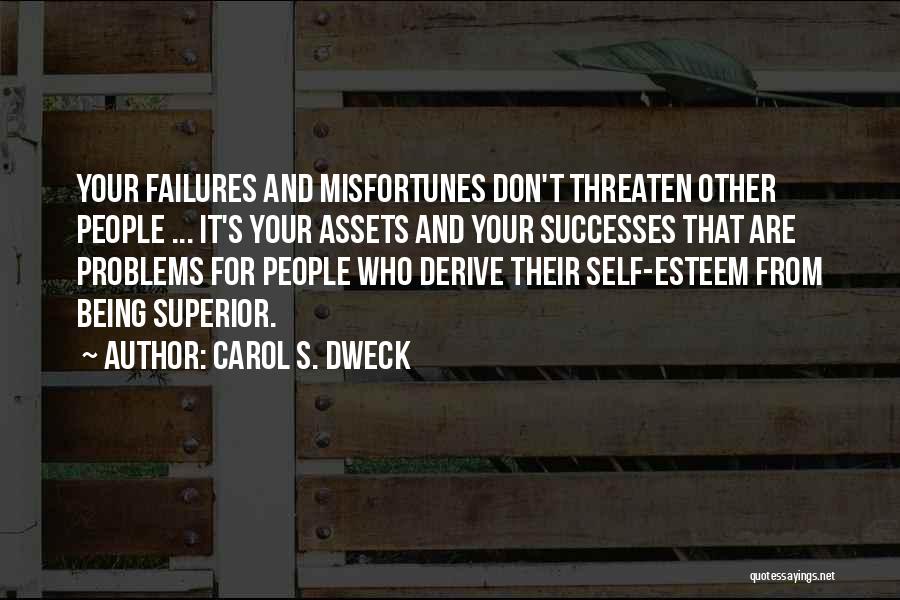 Carol S. Dweck Quotes: Your Failures And Misfortunes Don't Threaten Other People ... It's Your Assets And Your Successes That Are Problems For People