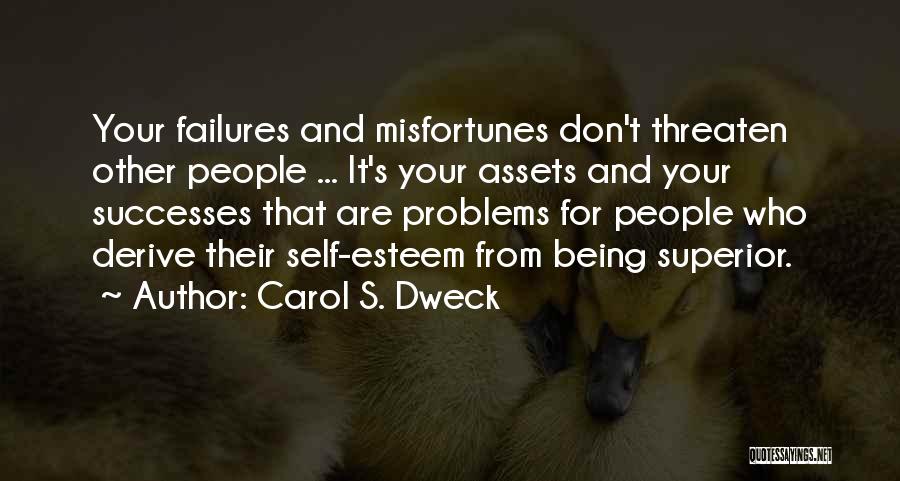 Carol S. Dweck Quotes: Your Failures And Misfortunes Don't Threaten Other People ... It's Your Assets And Your Successes That Are Problems For People