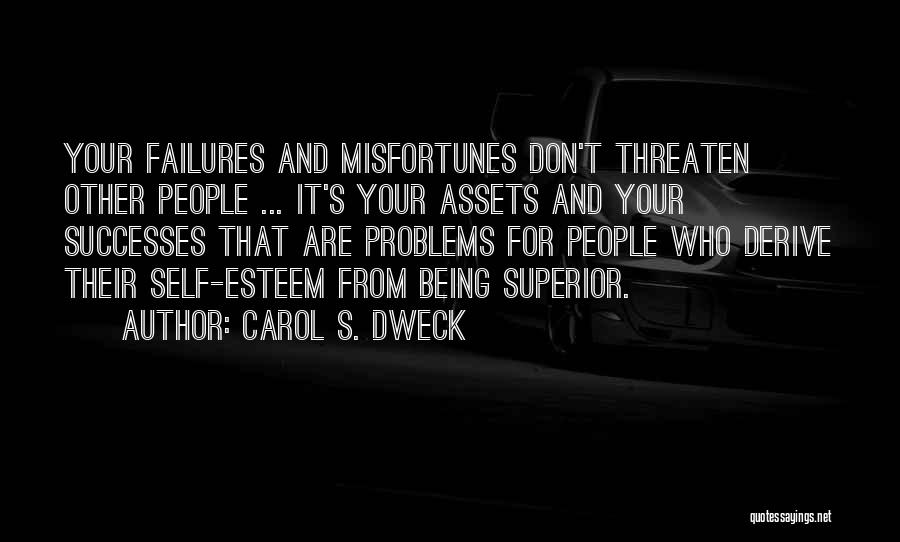 Carol S. Dweck Quotes: Your Failures And Misfortunes Don't Threaten Other People ... It's Your Assets And Your Successes That Are Problems For People