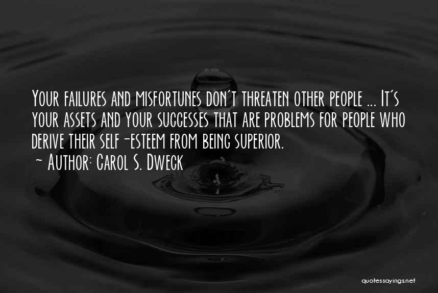 Carol S. Dweck Quotes: Your Failures And Misfortunes Don't Threaten Other People ... It's Your Assets And Your Successes That Are Problems For People