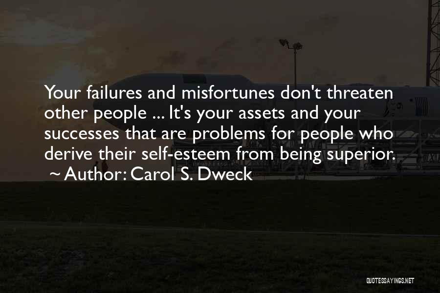 Carol S. Dweck Quotes: Your Failures And Misfortunes Don't Threaten Other People ... It's Your Assets And Your Successes That Are Problems For People