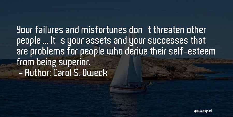 Carol S. Dweck Quotes: Your Failures And Misfortunes Don't Threaten Other People ... It's Your Assets And Your Successes That Are Problems For People