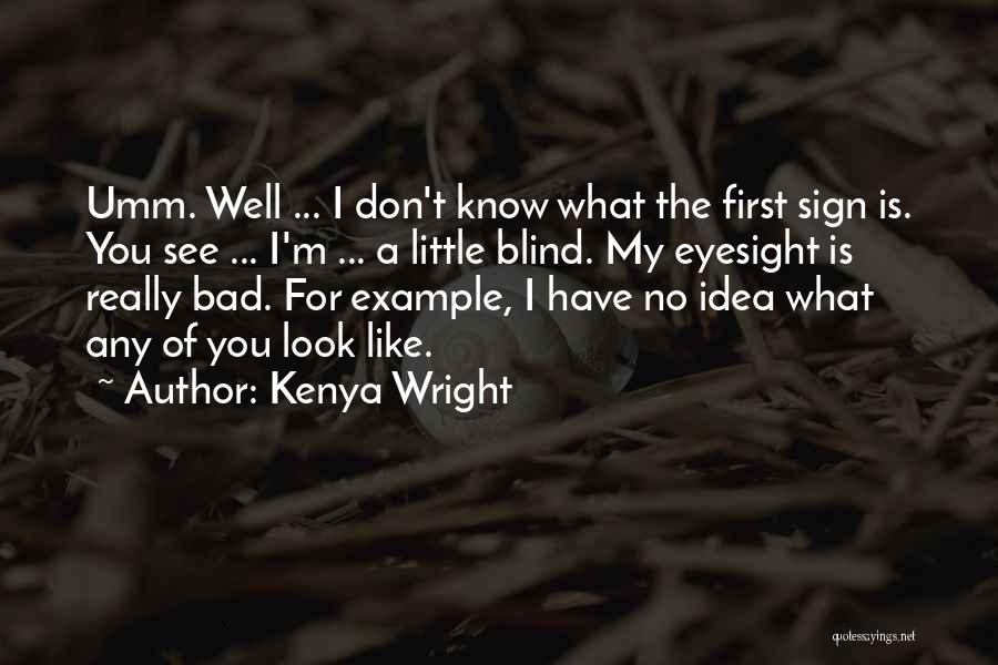 Kenya Wright Quotes: Umm. Well ... I Don't Know What The First Sign Is. You See ... I'm ... A Little Blind. My