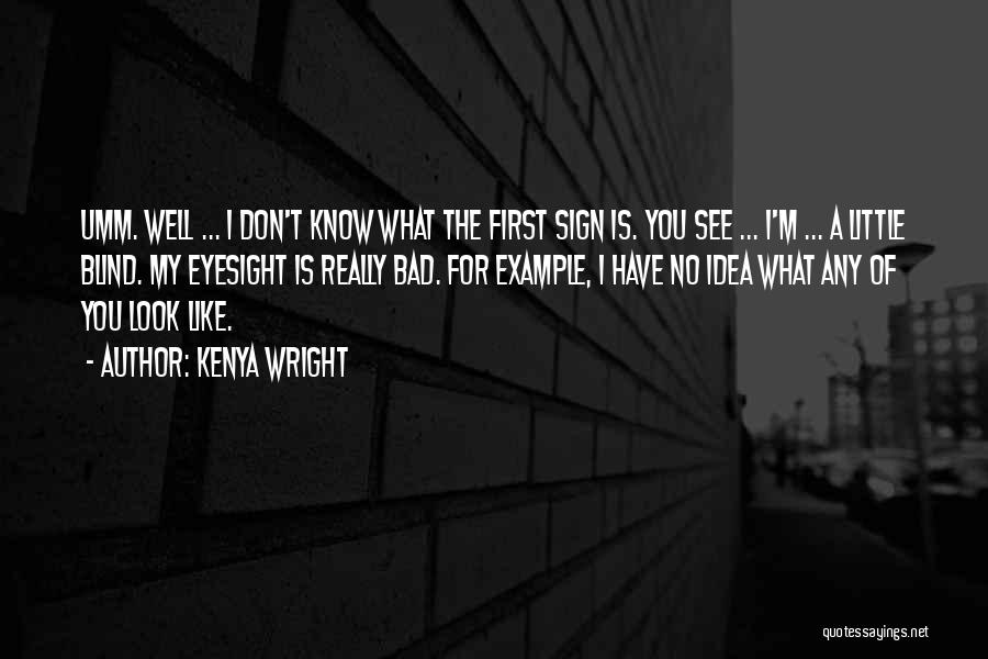 Kenya Wright Quotes: Umm. Well ... I Don't Know What The First Sign Is. You See ... I'm ... A Little Blind. My