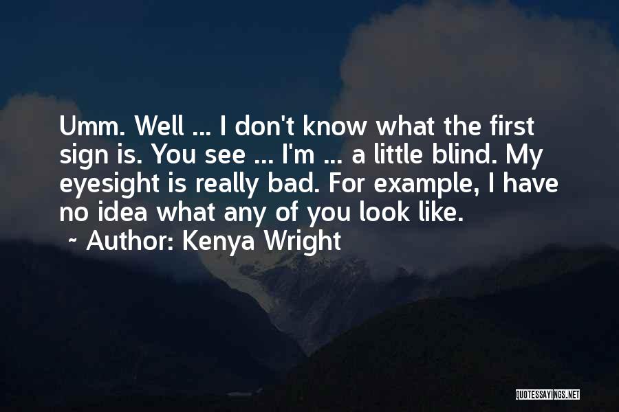 Kenya Wright Quotes: Umm. Well ... I Don't Know What The First Sign Is. You See ... I'm ... A Little Blind. My