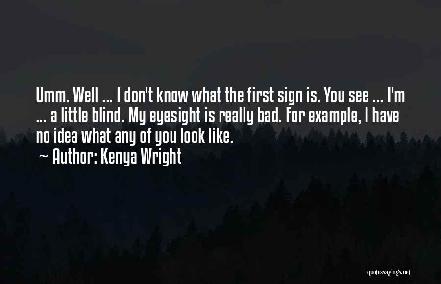 Kenya Wright Quotes: Umm. Well ... I Don't Know What The First Sign Is. You See ... I'm ... A Little Blind. My