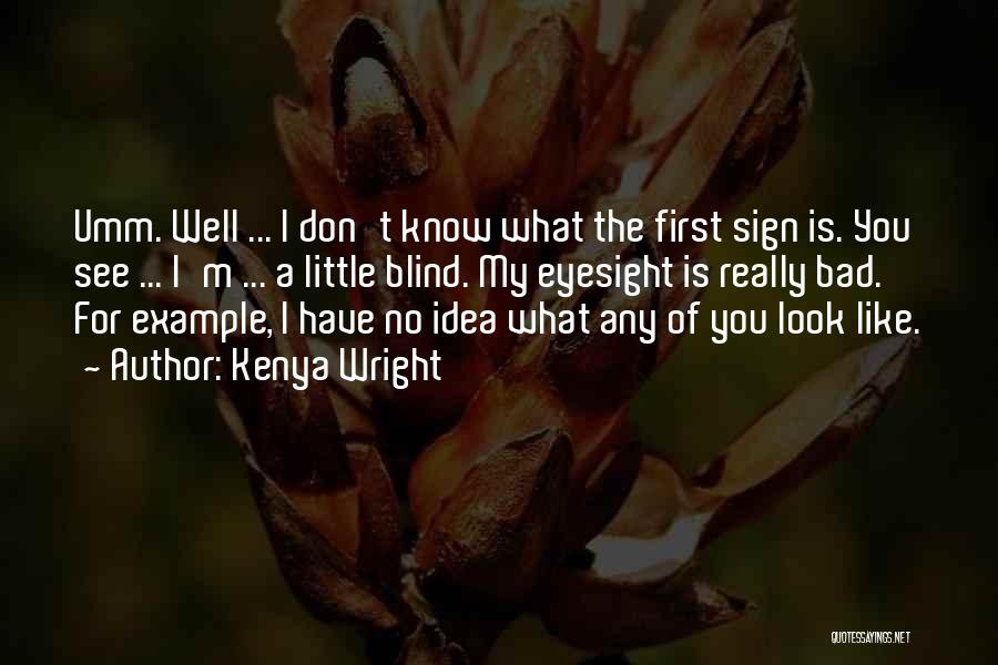 Kenya Wright Quotes: Umm. Well ... I Don't Know What The First Sign Is. You See ... I'm ... A Little Blind. My