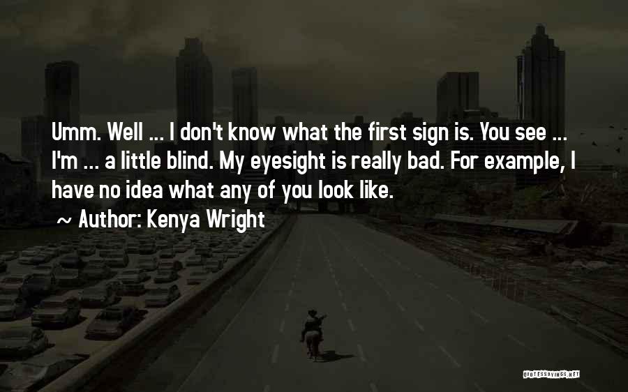 Kenya Wright Quotes: Umm. Well ... I Don't Know What The First Sign Is. You See ... I'm ... A Little Blind. My